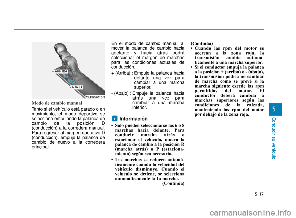 Hyundai Sonata 2019 Manual del propietario (in Spanish) 5-17
Conducir su vehículo
5
Modo de cambio manual
Tanto si el vehículo está parado o en
movimiento, el modo deportivo se
selecciona empujando la palanca de
cambio de la posición D
(conducción) a Hyundai Sonata 2019 Manual del propietario (in Spanish) 5-17
Conducir su vehículo
5
Modo de cambio manual
Tanto si el vehículo está parado o en
movimiento, el modo deportivo se
selecciona empujando la palanca de
cambio de la posición D
(conducción) a