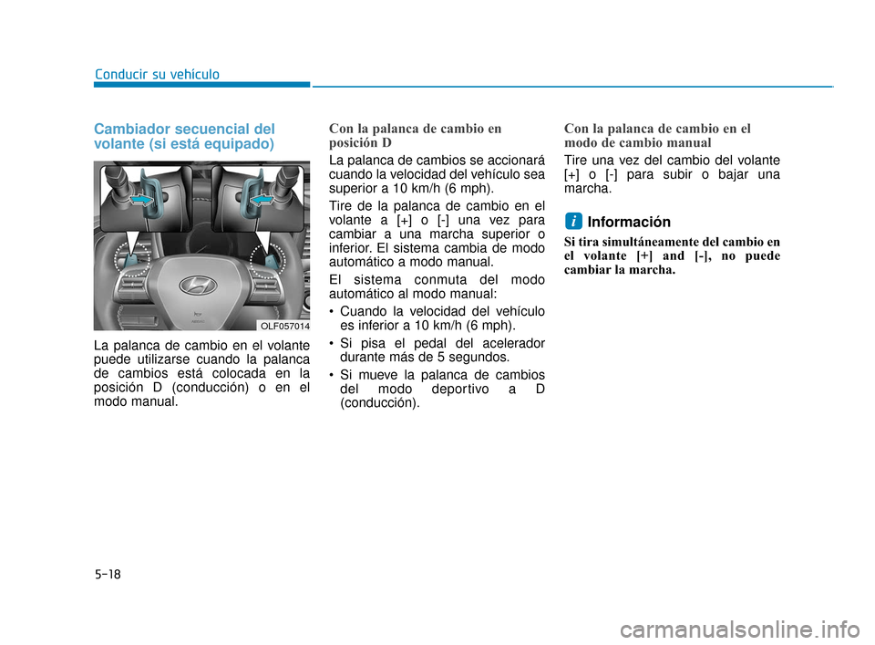 Hyundai Sonata 2019 Manual del propietario (in Spanish) 5-18
Cambiador secuencial del
volante (si está equipado)
La palanca de cambio en el volante
puede utilizarse cuando la palanca
de cambios está colocada en la
posición D (conducción) o en el
modo m Hyundai Sonata 2019 Manual del propietario (in Spanish) 5-18
Cambiador secuencial del
volante (si está equipado)
La palanca de cambio en el volante
puede utilizarse cuando la palanca
de cambios está colocada en la
posición D (conducción) o en el
modo m