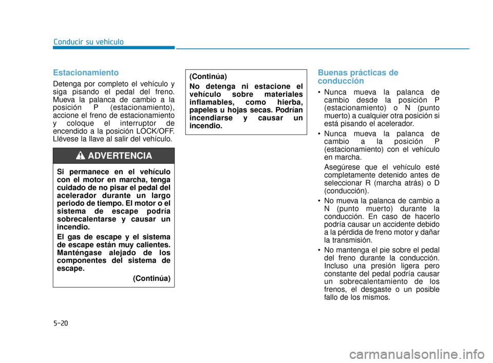 Hyundai Sonata 2019 Manual del propietario (in Spanish) 5-20
Conducir su vehículo
Estacionamiento
Detenga por completo el vehículo y
siga pisando el pedal del freno.
Mueva la palanca de cambio a la
posición P (estacionamiento),
accione el freno de estac Hyundai Sonata 2019 Manual del propietario (in Spanish) 5-20
Conducir su vehículo
Estacionamiento
Detenga por completo el vehículo y
siga pisando el pedal del freno.
Mueva la palanca de cambio a la
posición P (estacionamiento),
accione el freno de estac