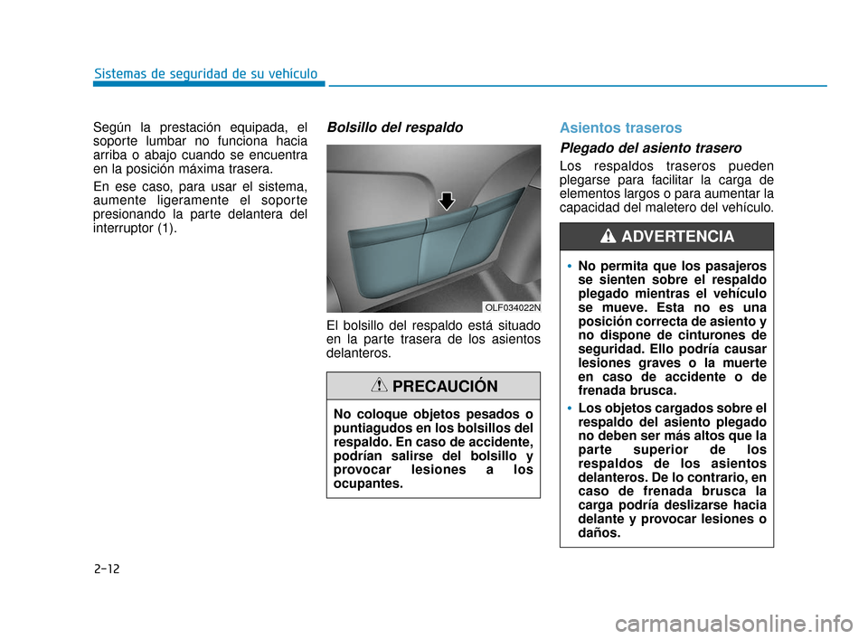 Hyundai Sonata 2019  Manual del propietario (in Spanish) 2-12
Sistemas de seguridad de su vehículo
Según la prestación equipada, el
soporte lumbar no funciona hacia
arriba o abajo cuando se encuentra
en la posición máxima trasera.
En ese caso, para usa