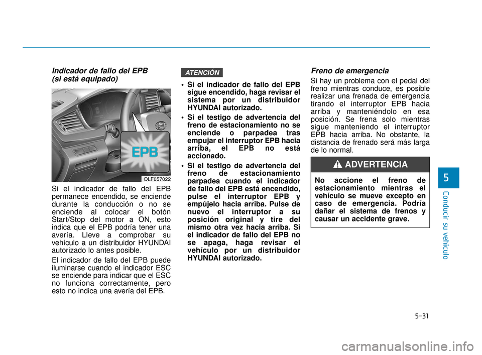 Hyundai Sonata 2019 Manual del propietario (in Spanish) 5-31
Conducir su vehÃculo
5
Indicador de fallo del EPB (si está equipado)
Si el indicador de fallo del EPB
permanece encendido, se enciende
durante la conducción o no se
enciende al colocar el botà Hyundai Sonata 2019 Manual del propietario (in Spanish) 5-31
Conducir su vehÃculo
5
Indicador de fallo del EPB (si está equipado)
Si el indicador de fallo del EPB
permanece encendido, se enciende
durante la conducción o no se
enciende al colocar el botÃ