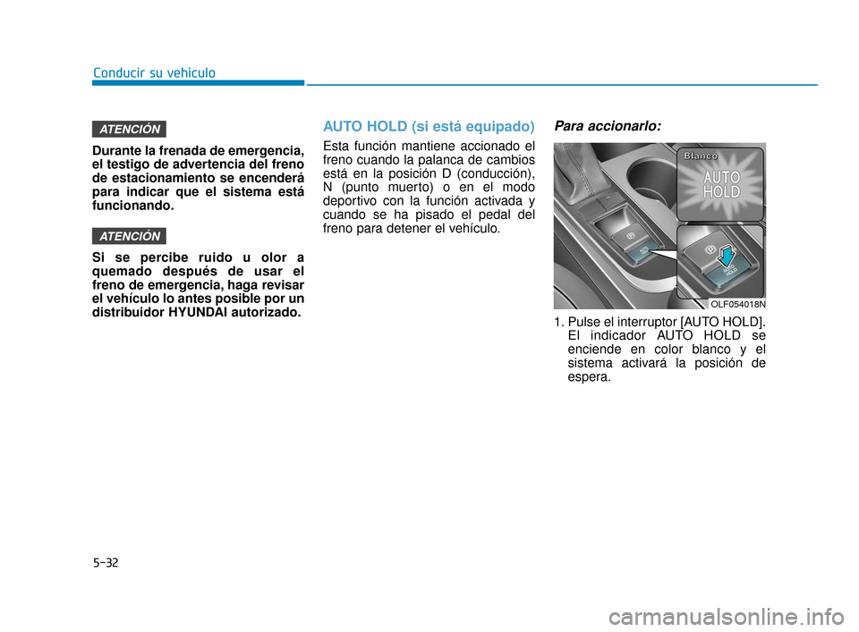 Hyundai Sonata 2019 Manual del propietario (in Spanish) 5-32
Conducir su vehÃculo
Durante la frenada de emergencia,
el testigo de advertencia del freno
de estacionamiento se encenderá
para indicar que el sistema está
funcionando.
Si se percibe ruido u o Hyundai Sonata 2019 Manual del propietario (in Spanish) 5-32
Conducir su vehÃculo
Durante la frenada de emergencia,
el testigo de advertencia del freno
de estacionamiento se encenderá
para indicar que el sistema está
funcionando.
Si se percibe ruido u o