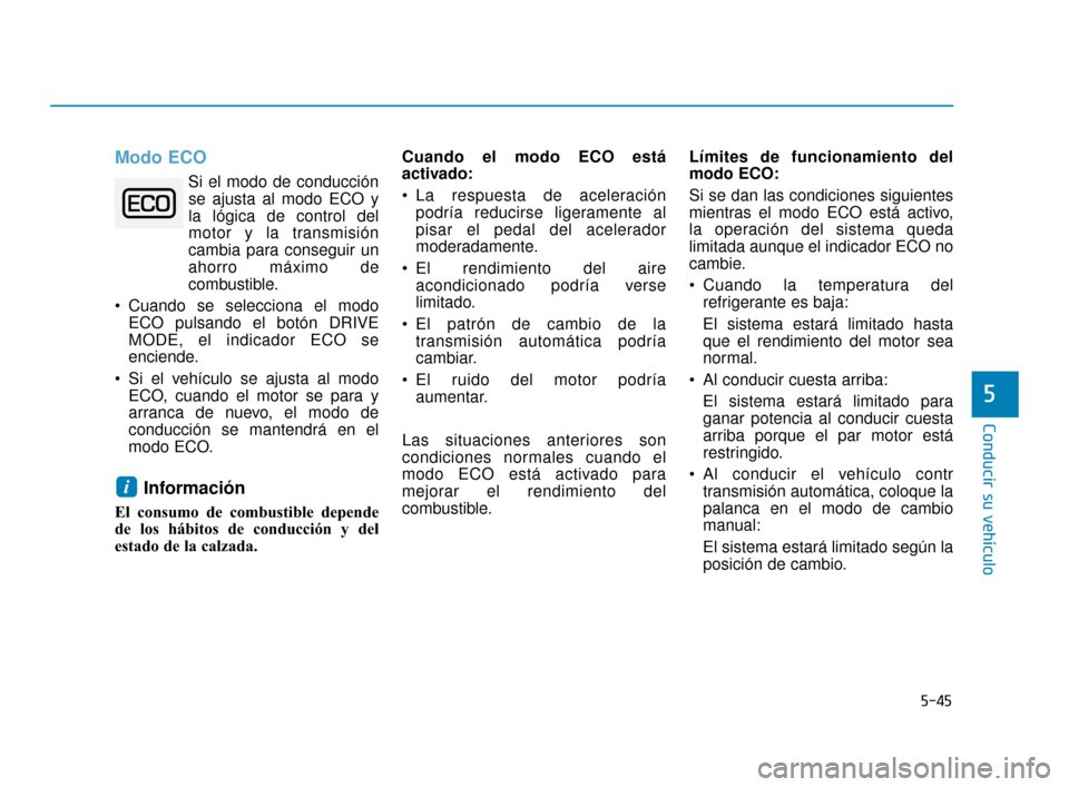 Hyundai Sonata 2019  Manual del propietario (in Spanish) 5-45
Conducir su vehículo
5
Modo ECO 
Si el modo de conducciónse ajusta al modo ECO y
la lógica de control del
motor y la transmisión
cambia para conseguir un
ahorro máximo de
combustible.
 Cuand