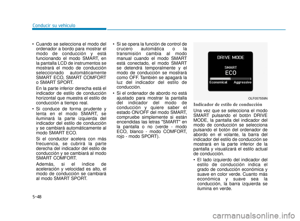 Hyundai Sonata 2019  Manual del propietario (in Spanish) 5-48
 Cuando se selecciona el modo delordenador a bordo para mostrar el
modo de conducción y está
funcionando el modo SMART, en
la pantalla LCD de instrumentos se
mostrará el modo de conducción
se