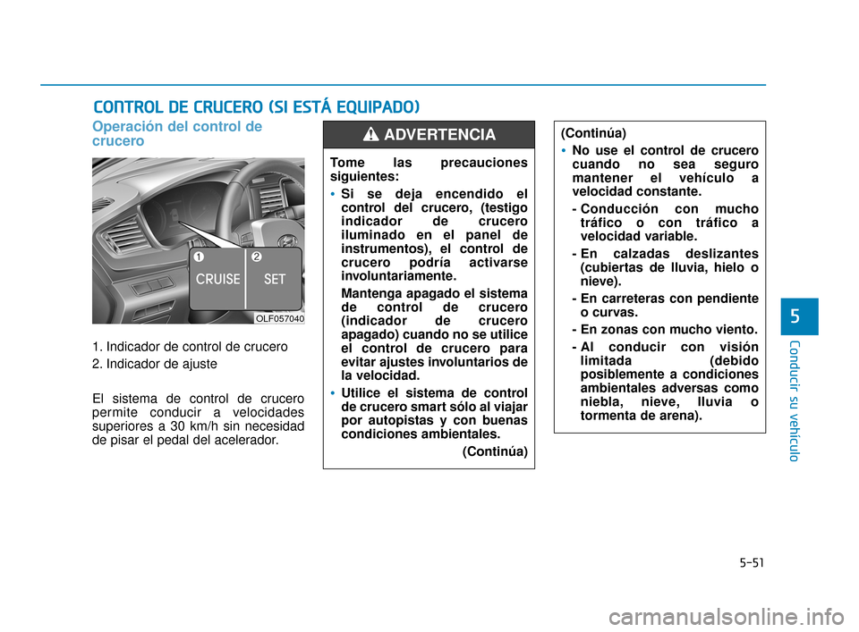 Hyundai Sonata 2019  Manual del propietario (in Spanish) 5-51
Conducir su vehículo
5
Operación del control de
crucero
1. Indicador de control de crucero
2. Indicador de ajuste
El sistema de control de crucero
permite conducir a velocidades
superiores a 30