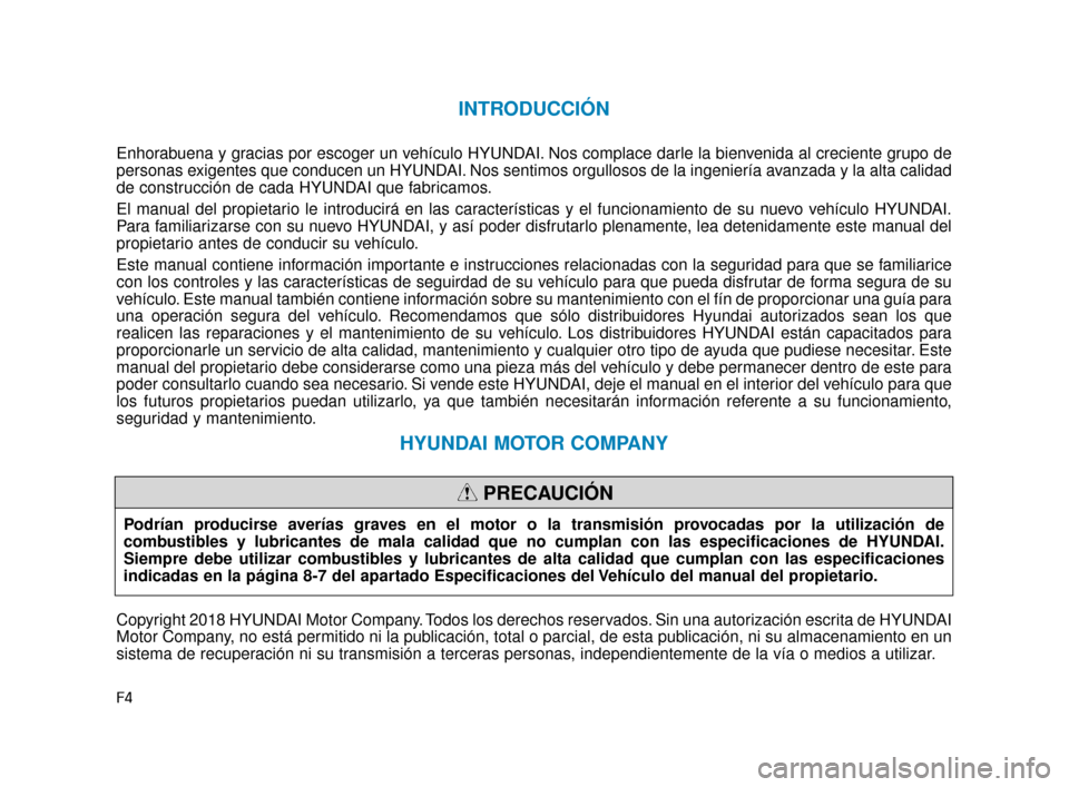 Hyundai Sonata 2019 Manual del propietario (in Spanish) F4
INTRODUCCIÓN
Enhorabuena y gracias por escoger un vehículo HYUNDAI. Nos complace darle la bienvenida al creciente grupo de
personas exigentes que conducen un HYUNDAI. Nos sentimos orgullosos de l Hyundai Sonata 2019 Manual del propietario (in Spanish) F4
INTRODUCCIÓN
Enhorabuena y gracias por escoger un vehículo HYUNDAI. Nos complace darle la bienvenida al creciente grupo de
personas exigentes que conducen un HYUNDAI. Nos sentimos orgullosos de l