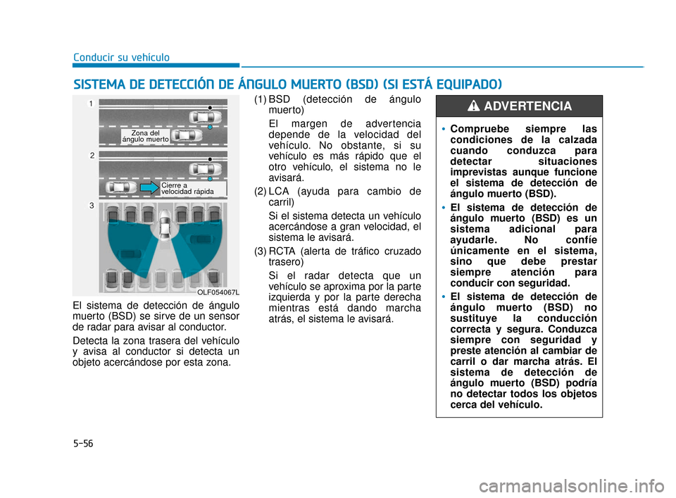Hyundai Sonata 2019 Manual del propietario (in Spanish) 5-56
Conducir su vehículo
El sistema de detección de ángulo
muerto (BSD) se sirve de un sensor
de radar para avisar al conductor.
Detecta la zona trasera del vehículo
y avisa al conductor si detec Hyundai Sonata 2019 Manual del propietario (in Spanish) 5-56
Conducir su vehículo
El sistema de detección de ángulo
muerto (BSD) se sirve de un sensor
de radar para avisar al conductor.
Detecta la zona trasera del vehículo
y avisa al conductor si detec