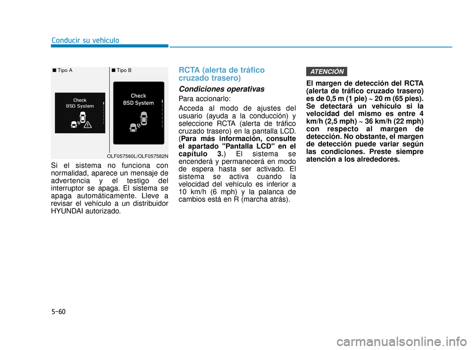 Hyundai Sonata 2019 Manual del propietario (in Spanish) 5-60
Conducir su vehículo
Si el sistema no funciona con
normalidad, aparece un mensaje de
advertencia y el testigo del
interruptor se apaga. El sistema se
apaga automáticamente. Lleve a
revisar el v Hyundai Sonata 2019 Manual del propietario (in Spanish) 5-60
Conducir su vehículo
Si el sistema no funciona con
normalidad, aparece un mensaje de
advertencia y el testigo del
interruptor se apaga. El sistema se
apaga automáticamente. Lleve a
revisar el v