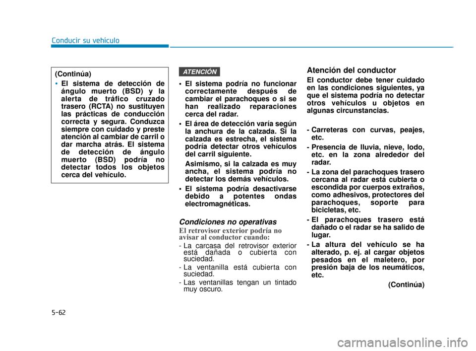 Hyundai Sonata 2019 Manual del propietario (in Spanish) 5-62
Conducir su vehículo El sistema podría no funcionarcorrectamente después de
cambiar el parachoques o si se
han realizado reparaciones
cerca del radar.
El área de detección varía según la Hyundai Sonata 2019 Manual del propietario (in Spanish) 5-62
Conducir su vehículo El sistema podría no funcionarcorrectamente después de
cambiar el parachoques o si se
han realizado reparaciones
cerca del radar.
El área de detección varía según la