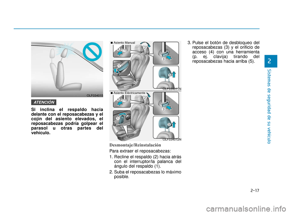 Hyundai Sonata 2019 Manual del propietario (in Spanish) 2-17
Sistemas de seguridad de su vehículo
2
Si inclina el respaldo hacia
delante con el reposacabezas y el
cojín del asiento elevados, el
reposacabezas podría golpear el
parasol u otras partes del
Hyundai Sonata 2019 Manual del propietario (in Spanish) 2-17
Sistemas de seguridad de su vehículo
2
Si inclina el respaldo hacia
delante con el reposacabezas y el
cojín del asiento elevados, el
reposacabezas podría golpear el
parasol u otras partes del