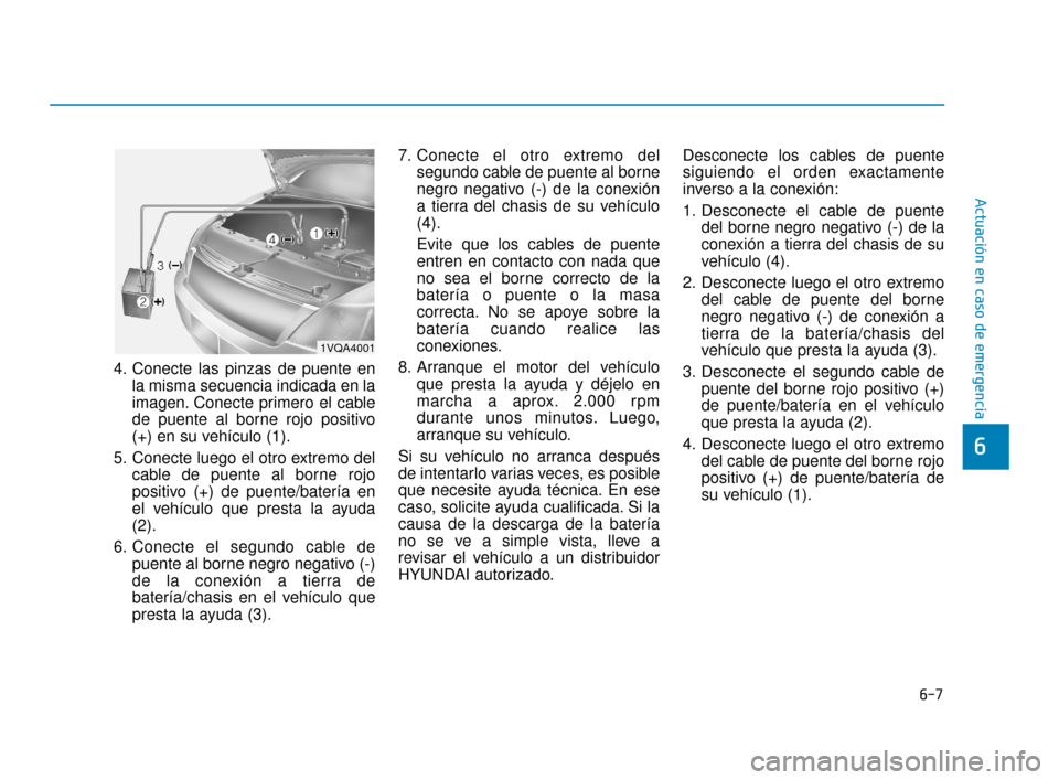 Hyundai Sonata 2019  Manual del propietario (in Spanish) 6-7
Actuación en caso de emergencia
6
4. Conecte las pinzas de puente enla misma secuencia indicada en la
imagen. Conecte primero el cable
de puente al borne rojo positivo
(+) en su vehículo (1).
5.
