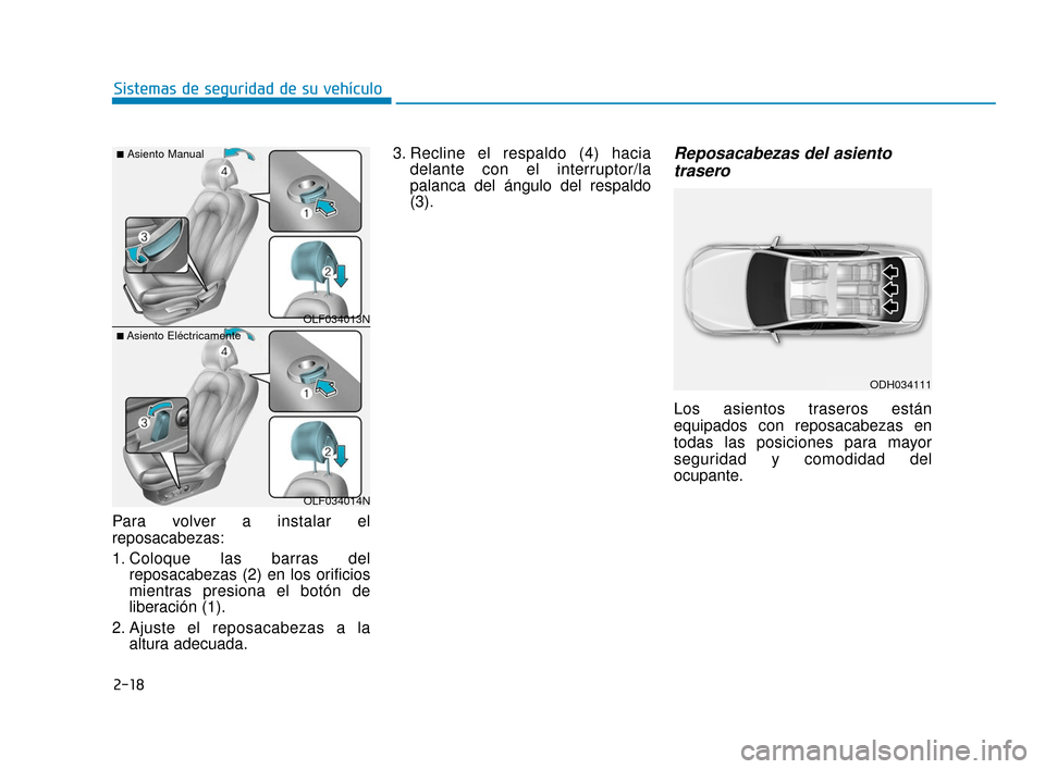 Hyundai Sonata 2019  Manual del propietario (in Spanish) 2-18
Sistemas de seguridad de su vehículo
Para volver a instalar el
reposacabezas:
1. Coloque las barras del reposacabezas (2) en los orificios
mientras presiona el botón de
liberación (1).
2. Ajus