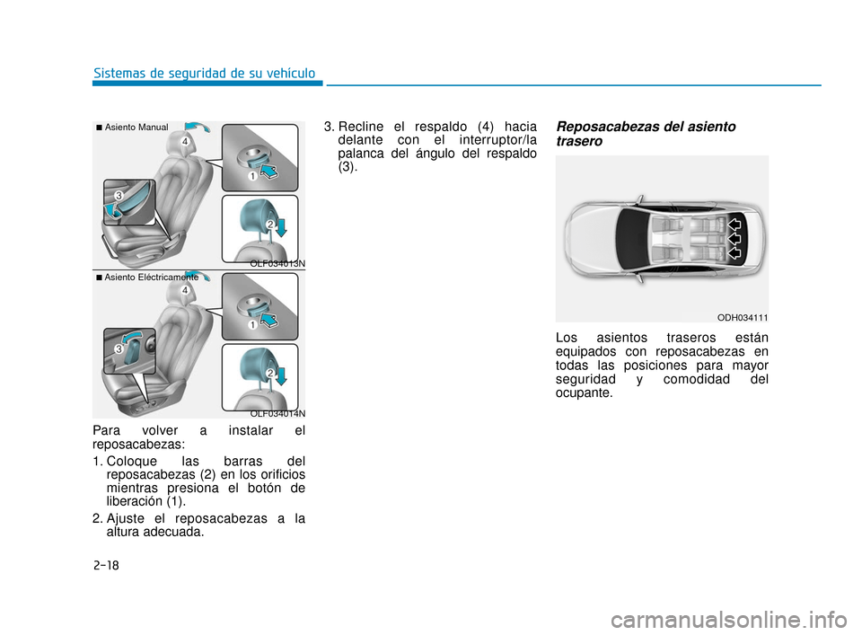 Hyundai Sonata 2019 Manual del propietario (in Spanish) 2-18
Sistemas de seguridad de su vehículo
Para volver a instalar el
reposacabezas:
1. Coloque las barras del reposacabezas (2) en los orificios
mientras presiona el botón de
liberación (1).
2. Ajus Hyundai Sonata 2019 Manual del propietario (in Spanish) 2-18
Sistemas de seguridad de su vehículo
Para volver a instalar el
reposacabezas:
1. Coloque las barras del reposacabezas (2) en los orificios
mientras presiona el botón de
liberación (1).
2. Ajus