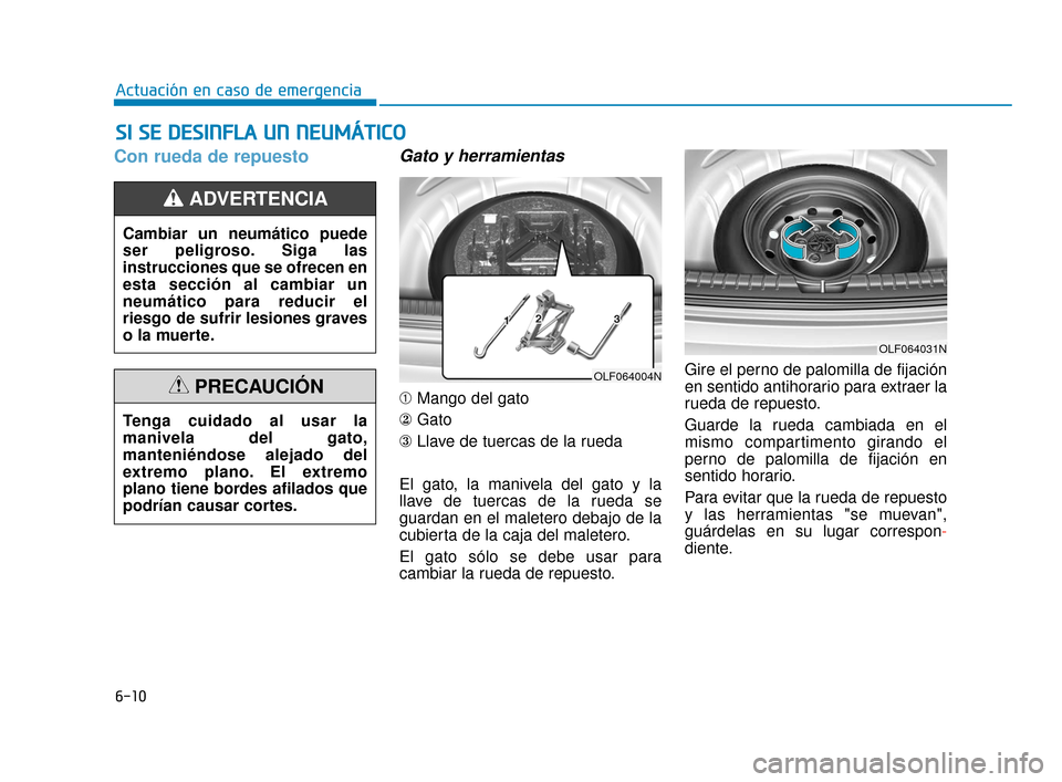 Hyundai Sonata 2019  Manual del propietario (in Spanish) 6-10
Actuación en caso de emergencia
Con rueda de repuesto Gato y herramientas
➀Mango del gato
② Gato
③ Llave de tuercas de la rueda
El gato, la manivela del gato y la
llave de tuercas de la ru