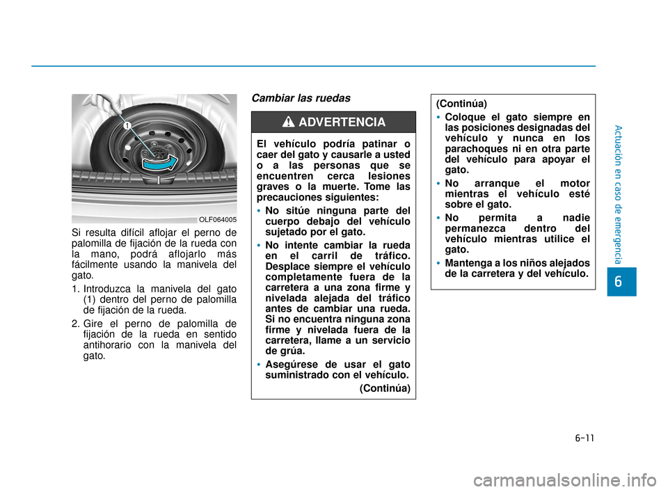 Hyundai Sonata 2019  Manual del propietario (in Spanish) 6-11
Actuación en caso de emergencia
6
Si resulta difícil aflojar el perno de
palomilla de fijación de la rueda con
la mano, podrá aflojarlo más
fácilmente usando la manivela del
gato.
1. Introd