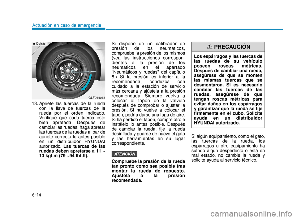 Hyundai Sonata 2019  Manual del propietario (in Spanish) 13. Apriete las tuercas de la ruedacon la llave de tuercas de la
rueda por el orden indicado.
Verifique que cada tuerca esté
bien apretada. Después de
cambiar las ruedas, haga apretar
las tuercas de