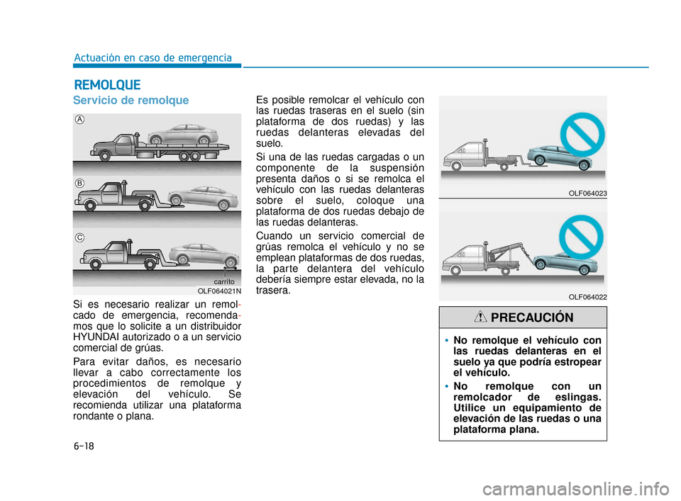 Hyundai Sonata 2019  Manual del propietario (in Spanish) 6-18
Actuación en caso de emergencia
Servicio de remolque
Si es necesario realizar un remol-
cado de emergencia, recomenda-
mos que lo solicite a un distribuidor
HYUNDAI autorizado o a un servicio
co