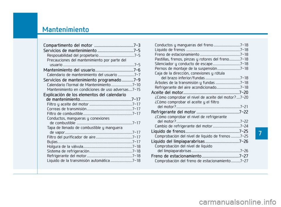 Hyundai Sonata 2019  Manual del propietario (in Spanish) 7
Mantenimiento
7
Mantenimiento
Compartimento del motor  ....................................7-3
Servicios de mantenimiento .................................7-5
Resposabilidad del propietario ........