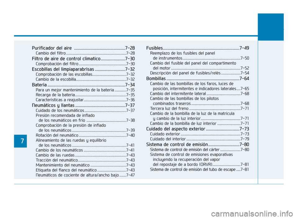 Hyundai Sonata 2019 Manual del propietario (in Spanish) 7
Purificador del aire ............................................7-28
Cambio del filtro ..............................................................7-28
Filtro de aire de control climatico ....... Hyundai Sonata 2019 Manual del propietario (in Spanish) 7
Purificador del aire ............................................7-28
Cambio del filtro ..............................................................7-28
Filtro de aire de control climatico .......