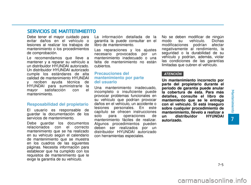 Hyundai Sonata 2019 Manual del propietario (in Spanish) S
SE
E R
R V
V I
IC
C I
IO
O S
S
D
D E
E
M
M A
AN
N T
TE
EN
N I
IM
M I
IE
E N
N T
TO
O
Debe tener el mayor cuidado para
evitar daños en el vehículo o
lesiones al realizar los trabajos de
manteni Hyundai Sonata 2019 Manual del propietario (in Spanish) S
SE
E R
R V
V I
IC
C I
IO
O S
S
D
D E
E
M
M A
AN
N T
TE
EN
N I
IM
M I
IE
E N
N T
TO
O
Debe tener el mayor cuidado para
evitar daños en el vehículo o
lesiones al realizar los trabajos de
manteni