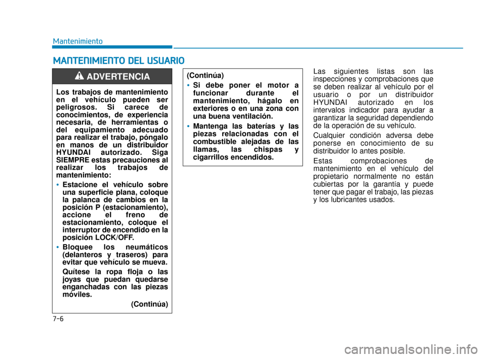 Hyundai Sonata 2019 Manual del propietario (in Spanish) 7-6
Mantenimiento
M
MA
AN
N T
TE
EN
N I
IM
M I
IE
E N
N T
TO
O
D
D E
EL
L
U
U S
SU
U A
AR
RI
IO
O
Las siguientes listas son las
inspecciones y comprobaciones que
se deben realizar al vehículo po Hyundai Sonata 2019 Manual del propietario (in Spanish) 7-6
Mantenimiento
M
MA
AN
N T
TE
EN
N I
IM
M I
IE
E N
N T
TO
O
D
D E
EL
L
U
U S
SU
U A
AR
RI
IO
O
Las siguientes listas son las
inspecciones y comprobaciones que
se deben realizar al vehículo po