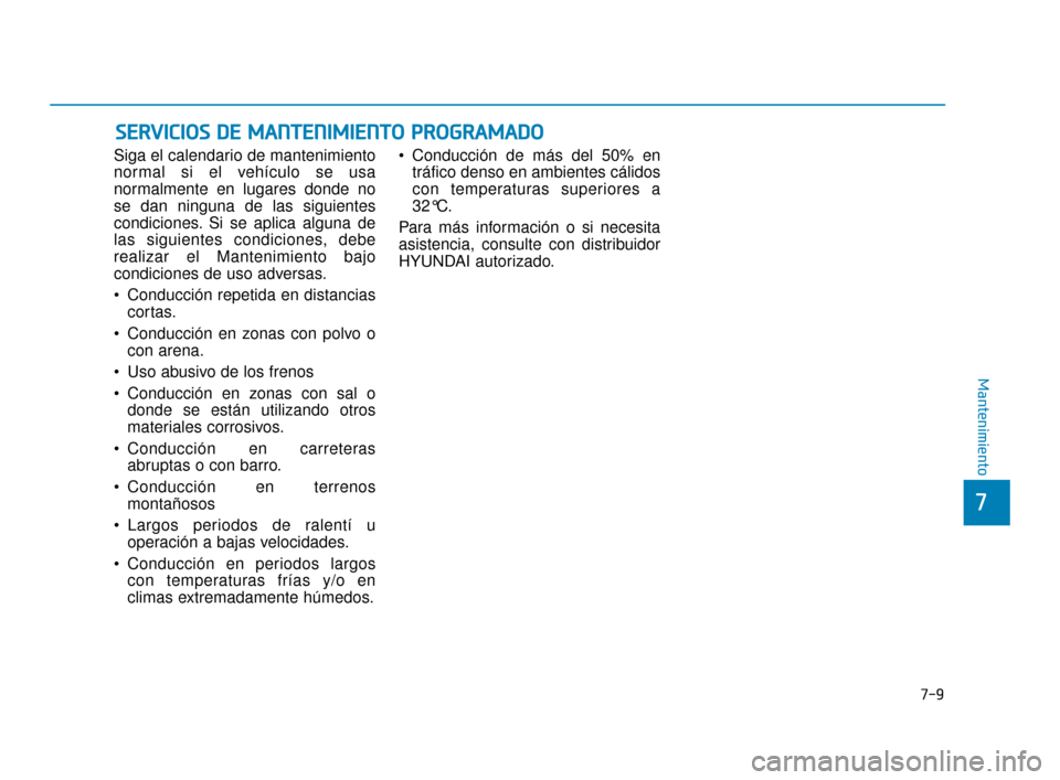 Hyundai Sonata 2019 Manual del propietario (in Spanish) 7-9
7
Mantenimiento
S
SE
E R
R V
V I
IC
C I
IO
O S
S
D
D E
E
M
M A
AN
N T
TE
EN
N I
IM
M I
IE
E N
N T
TO
O
P
P R
R O
O G
GR
RA
A M
M A
AD
DO
O
Siga el calendario de mantenimiento
normal si el v Hyundai Sonata 2019 Manual del propietario (in Spanish) 7-9
7
Mantenimiento
S
SE
E R
R V
V I
IC
C I
IO
O S
S
D
D E
E
M
M A
AN
N T
TE
EN
N I
IM
M I
IE
E N
N T
TO
O
P
P R
R O
O G
GR
RA
A M
M A
AD
DO
O
Siga el calendario de mantenimiento
normal si el v