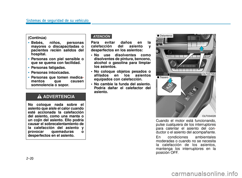 Hyundai Sonata 2019  Manual del propietario (in Spanish) 2-20
Sistemas de seguridad de su vehículoPara evitar daños en la
calefacción del asiento y
desperfectos en los asientos:
 No use disolventes comodisolventes de pintura, benceno,
alcohol o gasolina 