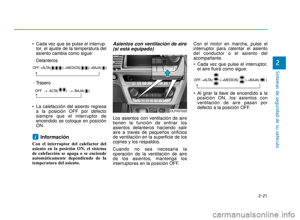 Hyundai Sonata 2019 Manual del propietario (in Spanish) 2-21
Sistemas de seguridad de su vehículo
2
Cada vez que se pulse el interrup-tor, el ajuste de la temperatura del
asiento cambia como sigue:
La calefacción del asiento regresa a la posición OFF Hyundai Sonata 2019 Manual del propietario (in Spanish) 2-21
Sistemas de seguridad de su vehículo
2
Cada vez que se pulse el interrup-tor, el ajuste de la temperatura del
asiento cambia como sigue:
La calefacción del asiento regresa a la posición OFF