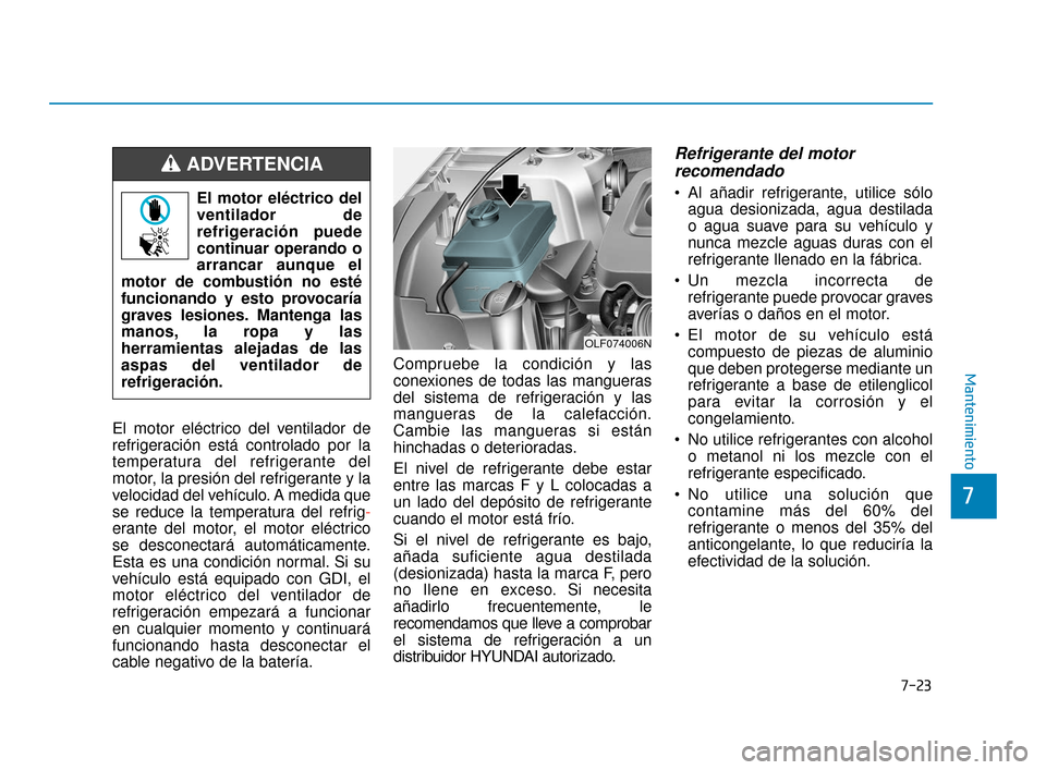 Hyundai Sonata 2019 Manual del propietario (in Spanish) 7-23
7
Mantenimiento
El motor eléctrico del ventilador de
refrigeración está controlado por la
temperatura del refrigerante del
motor, la presión del refrigerante y la
velocidad del vehículo. A m Hyundai Sonata 2019 Manual del propietario (in Spanish) 7-23
7
Mantenimiento
El motor eléctrico del ventilador de
refrigeración está controlado por la
temperatura del refrigerante del
motor, la presión del refrigerante y la
velocidad del vehículo. A m