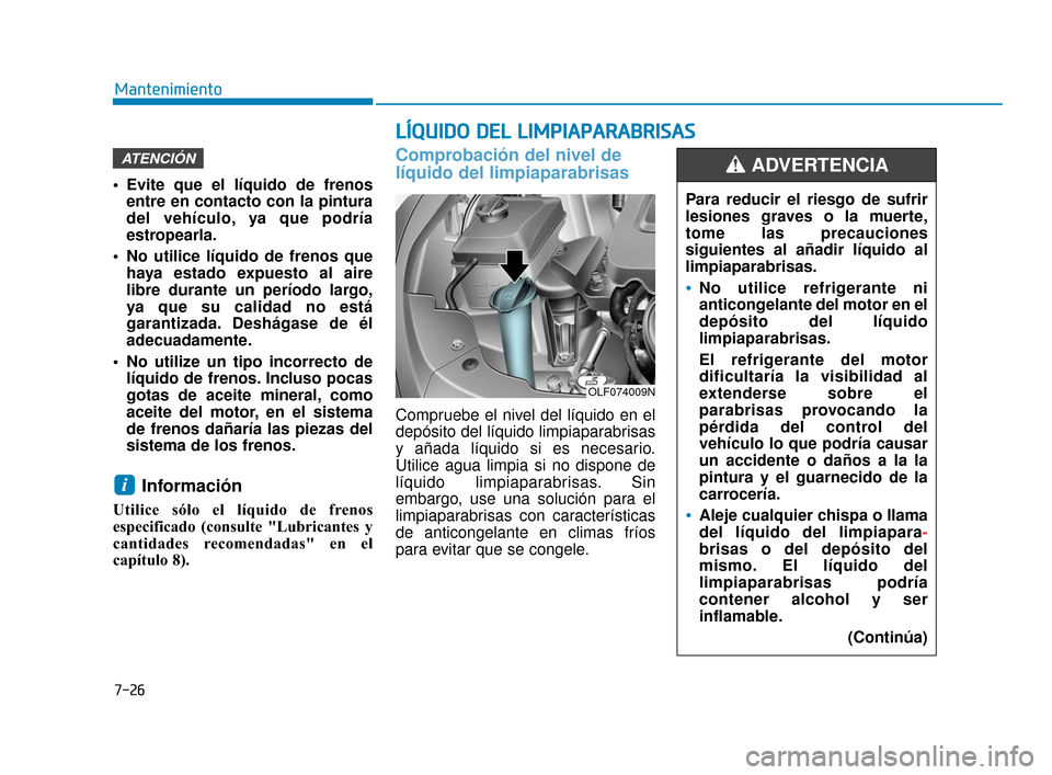 Hyundai Sonata 2019 Manual del propietario (in Spanish) 7-26
Mantenimiento
L
LÍ
ÍQ
Q U
UI
ID
D O
O
D
D E
EL
L
L
L I
IM
M P
PI
IA
A P
PA
A R
RA
A B
BR
RI
IS
S A
A S
S
Evite que el líquido de frenos
entre en contacto con la pintura
del vehículo, ya Hyundai Sonata 2019 Manual del propietario (in Spanish) 7-26
Mantenimiento
L
LÍ
ÍQ
Q U
UI
ID
D O
O
D
D E
EL
L
L
L I
IM
M P
PI
IA
A P
PA
A R
RA
A B
BR
RI
IS
S A
A S
S
Evite que el líquido de frenos
entre en contacto con la pintura
del vehículo, ya