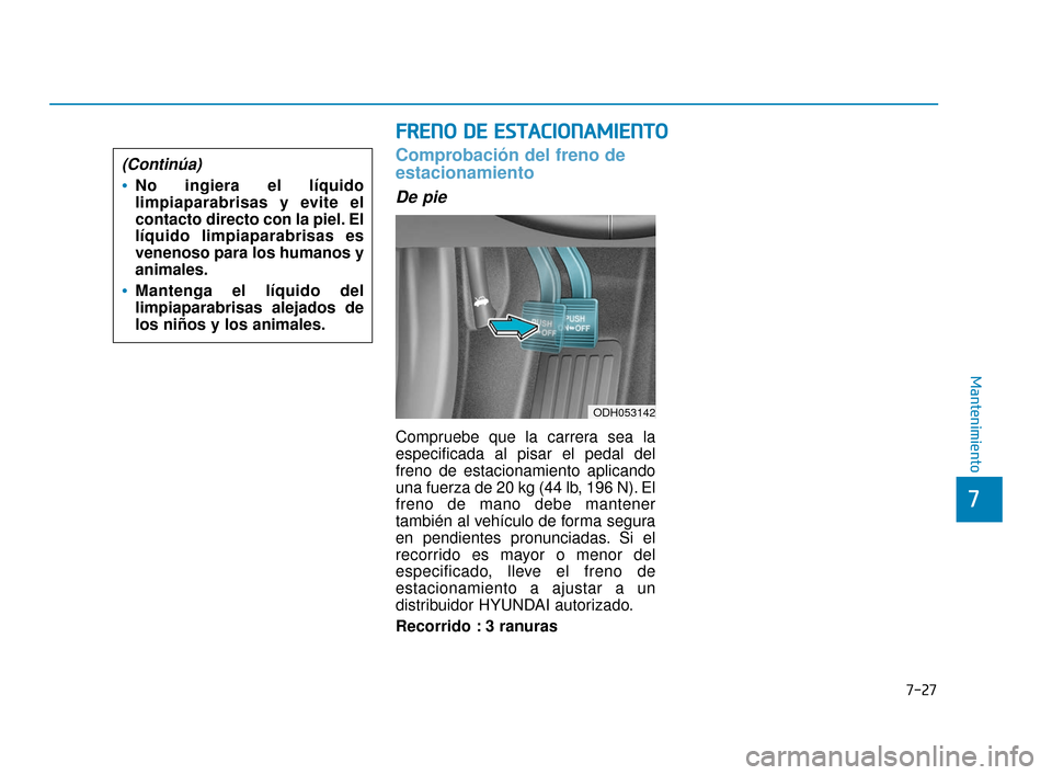 Hyundai Sonata 2019 Manual del propietario (in Spanish) 7-27
7
Mantenimiento
7
F
FR
R E
EN
N O
O
D
D E
E
E
E S
ST
T A
A C
CI
IO
O N
NA
AM
M I
IE
E N
N T
TO
O
Comprobación del freno de
estacionamiento
De pie
Compruebe que la carrera sea la
especificad Hyundai Sonata 2019 Manual del propietario (in Spanish) 7-27
7
Mantenimiento
7
F
FR
R E
EN
N O
O
D
D E
E
E
E S
ST
T A
A C
CI
IO
O N
NA
AM
M I
IE
E N
N T
TO
O
Comprobación del freno de
estacionamiento
De pie
Compruebe que la carrera sea la
especificad