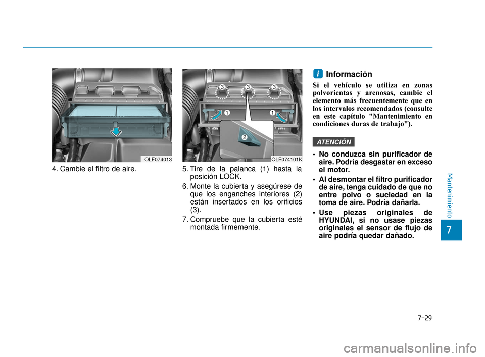 Hyundai Sonata 2019 Manual del propietario (in Spanish) 7-29
7
Mantenimiento4. Cambie el filtro de aire.5. Tire de la palanca (1) hasta la
posición LOCK.
6. Monte la cubierta y asegúrese de que los enganches interiores (2)
están insertados en los orific Hyundai Sonata 2019 Manual del propietario (in Spanish) 7-29
7
Mantenimiento4. Cambie el filtro de aire.5. Tire de la palanca (1) hasta la
posición LOCK.
6. Monte la cubierta y asegúrese de que los enganches interiores (2)
están insertados en los orific