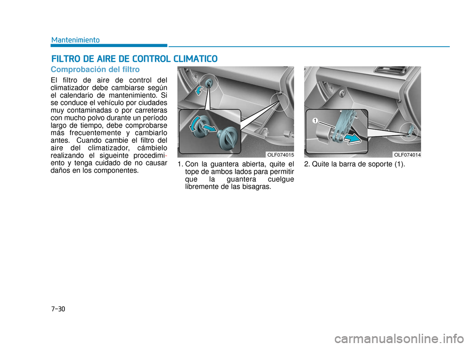 Hyundai Sonata 2019  Manual del propietario (in Spanish) 7-30
Mantenimiento
F
FI
IL
L T
T R
R O
O  
 D
D E
E 
 A
A I
IR
R E
E 
 D
D E
E 
 C
C O
O N
NT
TR
R O
O L
L 
 C
C L
LI
IM
M A
AT
TI
IC
C O
O
Comprobación del filtro
El filtro de aire de control del
cl