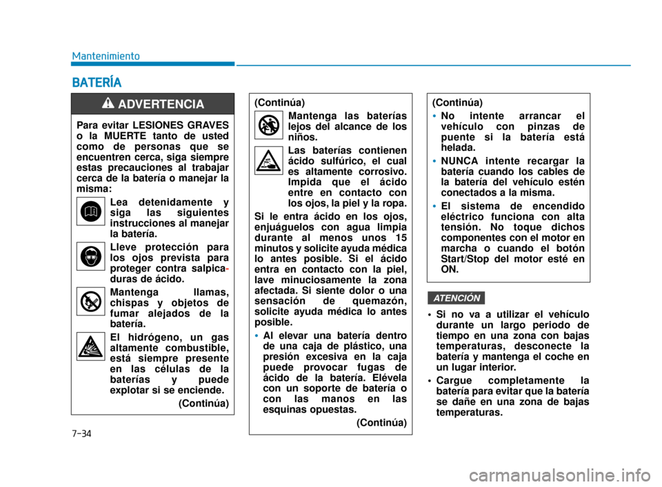 Hyundai Sonata 2019  Manual del propietario (in Spanish) 7-34
MantenimientoPara evitar LESIONES GRAVES
o la MUERTE tanto de usted
como de personas que se
encuentren cerca, siga siempre
estas precauciones al trabajar
cerca de la batería o manejar la
misma: 