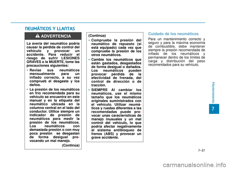 Hyundai Sonata 2019  Manual del propietario (in Spanish) 7-37
7
Mantenimiento
N
NE
EU
U M
M Á
ÁT
TI
IC
C O
O S
S 
 Y
Y  
 L
L L
LA
A N
N T
TA
A S
S
Cuidado de los neumáticos
Para un mantenimiento correcto y
seguro y para la máxima economía
de combustib