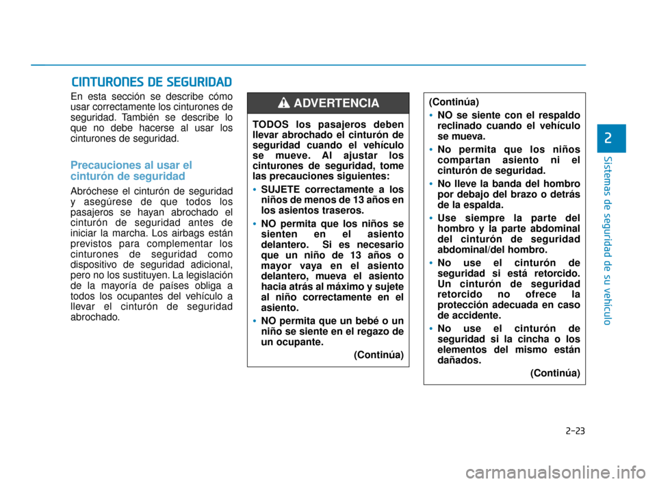 Hyundai Sonata 2019 Manual del propietario (in Spanish) 2-23
Sistemas de seguridad de su vehículo
2
En esta sección se describe cómo
usar correctamente los cinturones de
seguridad. También se describe lo
que no debe hacerse al usar los
cinturones de se Hyundai Sonata 2019 Manual del propietario (in Spanish) 2-23
Sistemas de seguridad de su vehículo
2
En esta sección se describe cómo
usar correctamente los cinturones de
seguridad. También se describe lo
que no debe hacerse al usar los
cinturones de se