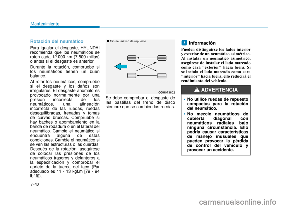 Hyundai Sonata 2019 Manual del propietario (in Spanish) 7-40
Mantenimiento
Rotación del neumático
Para igualar el desgaste, HYUNDAI
recomienda que los neumáticos se
roten cada 12.000 km (7.500 millas)
o antes si el desgaste es anterior.
Durante la rot Hyundai Sonata 2019 Manual del propietario (in Spanish) 7-40
Mantenimiento
Rotación del neumático
Para igualar el desgaste, HYUNDAI
recomienda que los neumáticos se
roten cada 12.000 km (7.500 millas)
o antes si el desgaste es anterior.
Durante la rot