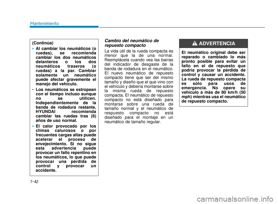 Hyundai Sonata 2019 Manual del propietario (in Spanish) 7-42
Mantenimiento
Cambio del neumático derepuesto compacto
La vida útil de la rueda compacta es
menor que la de una normal.
Reemplácela cuando vea las barras
del indicador de desgaste de la
banda Hyundai Sonata 2019 Manual del propietario (in Spanish) 7-42
Mantenimiento
Cambio del neumático derepuesto compacto
La vida útil de la rueda compacta es
menor que la de una normal.
Reemplácela cuando vea las barras
del indicador de desgaste de la
banda