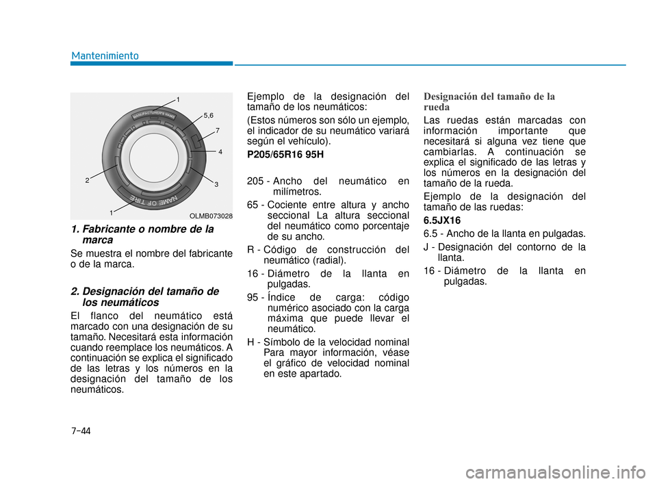 Hyundai Sonata 2019 Manual del propietario (in Spanish) 7-44
Mantenimiento
1. Fabricante o nombre de lamarca
Se muestra el nombre del fabricante
o de la marca.
2. Designación del tamaño delos neumáticos
El flanco del neumático está
marcado con una Hyundai Sonata 2019 Manual del propietario (in Spanish) 7-44
Mantenimiento
1. Fabricante o nombre de lamarca
Se muestra el nombre del fabricante
o de la marca.
2. Designación del tamaño delos neumáticos
El flanco del neumático está
marcado con una