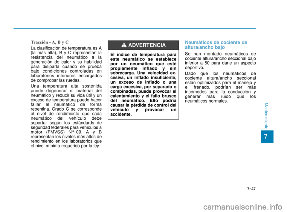 Hyundai Sonata 2019 Manual del propietario (in Spanish) 7-47
7
Mantenimiento
Tracción - A, B y C
La clasificación de temperatura es A
(la más alta), B y C representan la
resistencia del neumático a la
generación de calor y su habilidad
para disiparla Hyundai Sonata 2019 Manual del propietario (in Spanish) 7-47
7
Mantenimiento
Tracción - A, B y C
La clasificación de temperatura es A
(la más alta), B y C representan la
resistencia del neumático a la
generación de calor y su habilidad
para disiparla