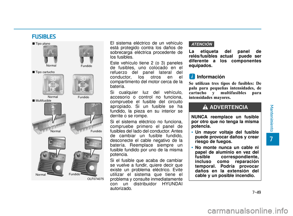 Hyundai Sonata 2019 Manual del propietario (in Spanish) 7-49
7
Mantenimiento
F
FU
U S
SI
IB
B L
LE
E S
S
El sistema eléctrico de un vehículo
está protegido contra los daños de
sobrecarga eléctrica procedente de
los fusibles.
Este vehículo tiene 2 (o Hyundai Sonata 2019 Manual del propietario (in Spanish) 7-49
7
Mantenimiento
F
FU
U S
SI
IB
B L
LE
E S
S
El sistema eléctrico de un vehículo
está protegido contra los daños de
sobrecarga eléctrica procedente de
los fusibles.
Este vehículo tiene 2 (o