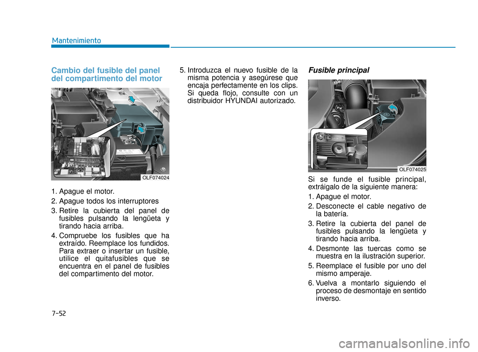 Hyundai Sonata 2019 Manual del propietario (in Spanish) 7-52
Mantenimiento
Cambio del fusible del panel
del compartimento del motor
1. Apague el motor.
2. Apague todos los interruptores
3. Retire la cubierta del panel defusibles pulsando la lengüeta y
tir Hyundai Sonata 2019 Manual del propietario (in Spanish) 7-52
Mantenimiento
Cambio del fusible del panel
del compartimento del motor
1. Apague el motor.
2. Apague todos los interruptores
3. Retire la cubierta del panel defusibles pulsando la lengüeta y
tir