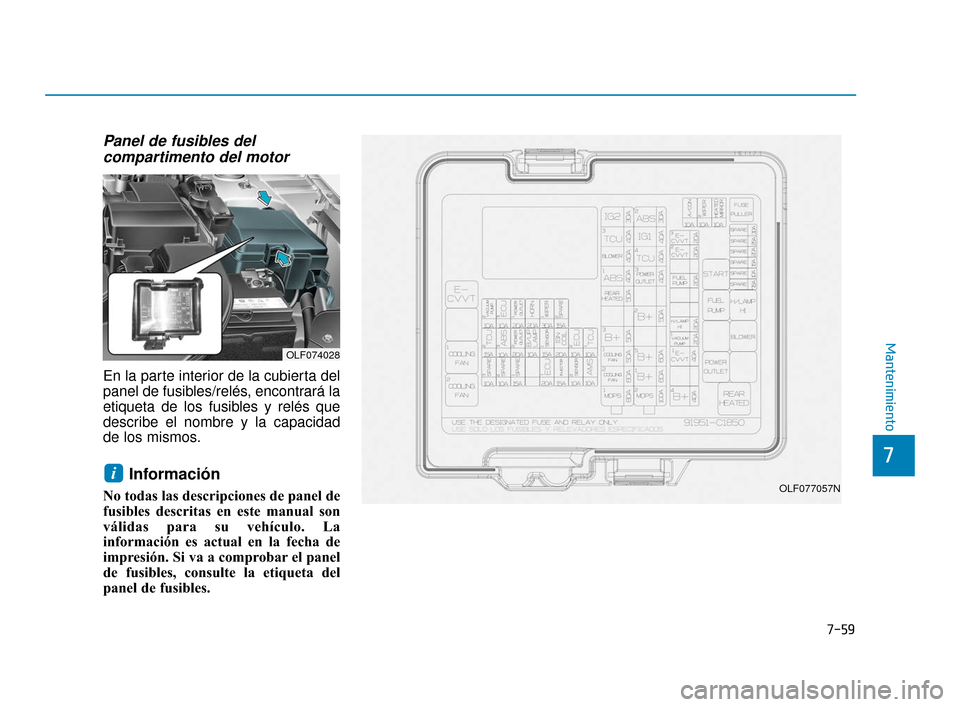 Hyundai Sonata 2019 Manual del propietario (in Spanish) 7-59
7
Mantenimiento
Panel de fusibles delcompartimento del motor
En la parte interior de la cubierta del
panel de fusibles/relés, encontrará la
etiqueta de los fusibles y relés que
describe el nom Hyundai Sonata 2019 Manual del propietario (in Spanish) 7-59
7
Mantenimiento
Panel de fusibles delcompartimento del motor
En la parte interior de la cubierta del
panel de fusibles/relés, encontrará la
etiqueta de los fusibles y relés que
describe el nom