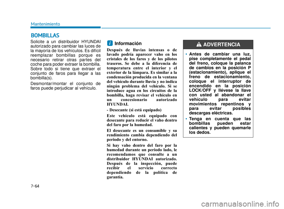 Hyundai Sonata 2019 Manual del propietario (in Spanish) 7-64
Mantenimiento
B
BO
O M
M B
BI
IL
L L
LA
A S
S
Solicite a un distribuidor HYUNDAI
autorizado para cambiar las luces de
la mayoría de los vehículos. Es difícil
reemplazar bombillas porque es
nec Hyundai Sonata 2019 Manual del propietario (in Spanish) 7-64
Mantenimiento
B
BO
O M
M B
BI
IL
L L
LA
A S
S
Solicite a un distribuidor HYUNDAI
autorizado para cambiar las luces de
la mayoría de los vehículos. Es difícil
reemplazar bombillas porque es
nec