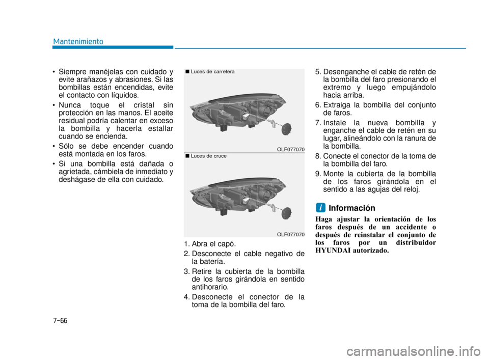 Hyundai Sonata 2019 Manual del propietario (in Spanish) 7-66
Mantenimiento
Siempre manéjelas con cuidado y evite arañazos y abrasiones. Si las
bombillas están encendidas, evite
el contacto con líquidos.
Nunca toque el cristal sin protección en las m Hyundai Sonata 2019 Manual del propietario (in Spanish) 7-66
Mantenimiento
Siempre manéjelas con cuidado y evite arañazos y abrasiones. Si las
bombillas están encendidas, evite
el contacto con líquidos.
Nunca toque el cristal sin protección en las m