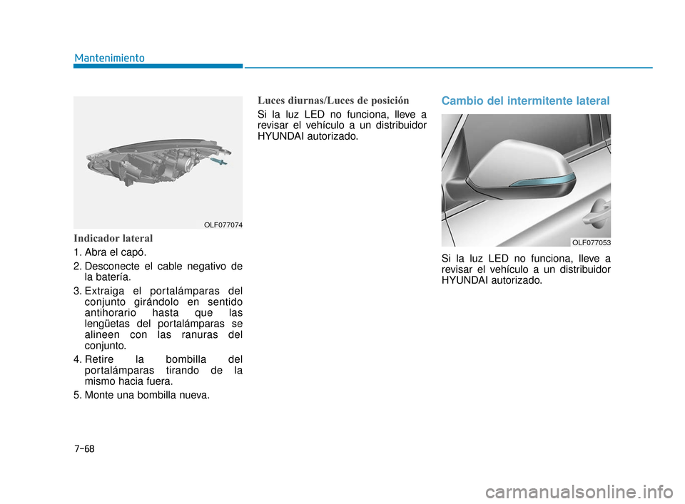 Hyundai Sonata 2019 Manual del propietario (in Spanish) 7-68
Mantenimiento
Indicador lateral
1. Abra el capó.
2. Desconecte el cable negativo dela batería.
3. Extraiga el portalámparas del conjunto girándolo en sentido
antihorario hasta que las
leng Hyundai Sonata 2019 Manual del propietario (in Spanish) 7-68
Mantenimiento
Indicador lateral
1. Abra el capó.
2. Desconecte el cable negativo dela batería.
3. Extraiga el portalámparas del conjunto girándolo en sentido
antihorario hasta que las
leng