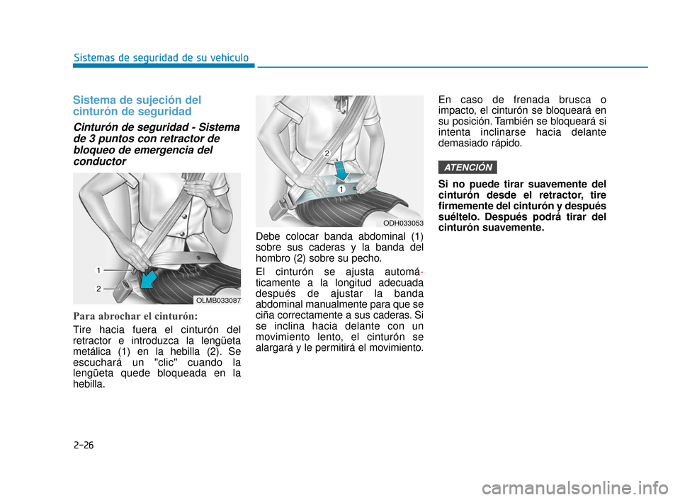 Hyundai Sonata 2019  Manual del propietario (in Spanish) 2-26
Sistemas de seguridad de su vehículo
Sistema de sujeción del
cinturón de seguridad 
Cinturón de seguridad - Sistemade 3 puntos con retractor debloqueo de emergencia delconductor
Para abrochar