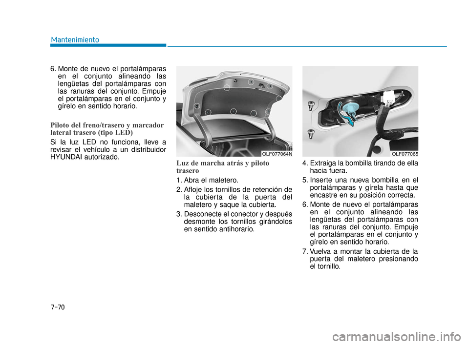 Hyundai Sonata 2019 Manual del propietario (in Spanish) 7-70
Mantenimiento
6. Monte de nuevo el portalámparas en el conjunto alineando las
lengüetas del portalámparas con
las ranuras del conjunto. Empuje
el portalámparas en el conjunto y
gírelo en sen Hyundai Sonata 2019 Manual del propietario (in Spanish) 7-70
Mantenimiento
6. Monte de nuevo el portalámparas en el conjunto alineando las
lengüetas del portalámparas con
las ranuras del conjunto. Empuje
el portalámparas en el conjunto y
gírelo en sen