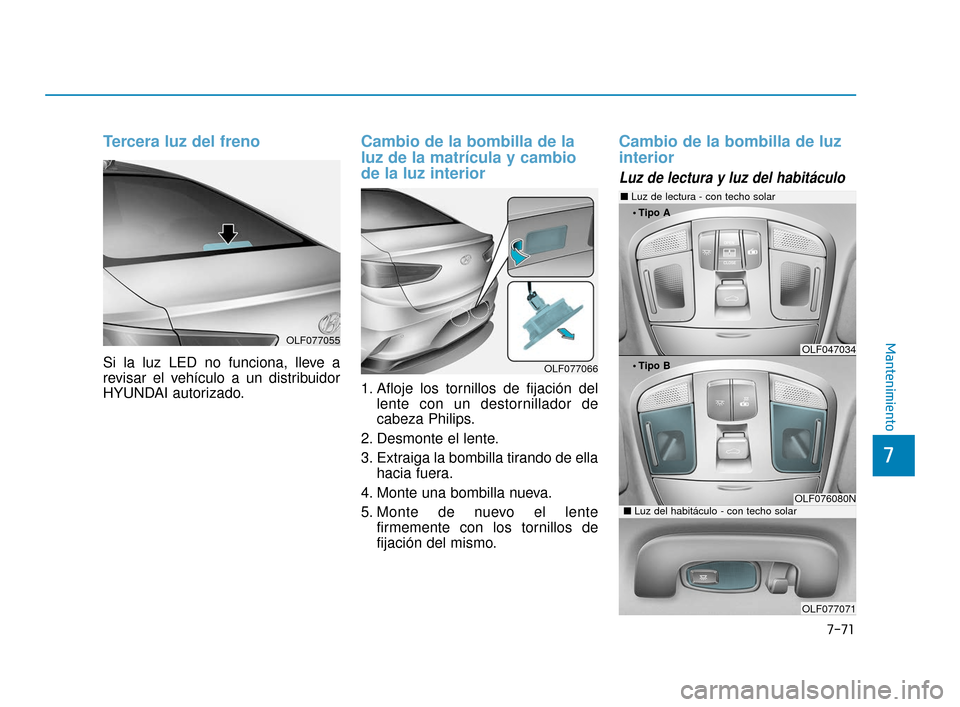 Hyundai Sonata 2019 Manual del propietario (in Spanish) 7-71
7
Mantenimiento
Tercera luz del freno
Si la luz LED no funciona, lleve a
revisar el vehículo a un distribuidor
HYUNDAI autorizado.
Cambio de la bombilla de la
luz de la matrícula y cambio
de la Hyundai Sonata 2019 Manual del propietario (in Spanish) 7-71
7
Mantenimiento
Tercera luz del freno
Si la luz LED no funciona, lleve a
revisar el vehículo a un distribuidor
HYUNDAI autorizado.
Cambio de la bombilla de la
luz de la matrícula y cambio
de la