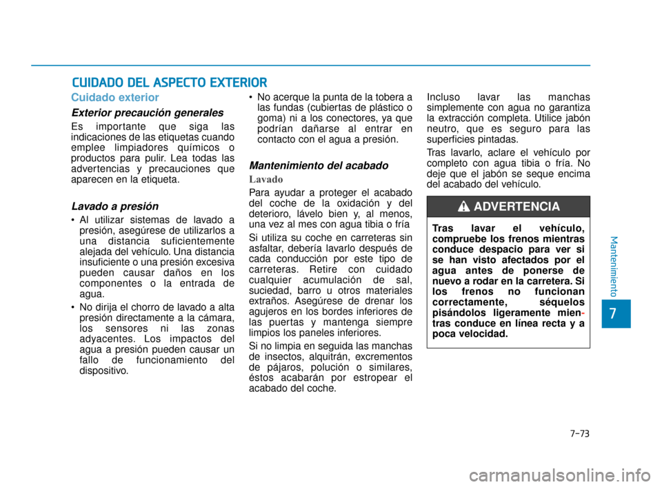 Hyundai Sonata 2019 Manual del propietario (in Spanish) C
CU
U I
ID
D A
A D
DO
O
D
D E
EL
L
A
A S
SP
P E
EC
CT
T O
O
E
E X
X T
TE
ER
R I
IO
O R
R
7-73
7
Mantenimiento
Cuidado exterior
Exterior precaución generales
Es importante que siga las
indic Hyundai Sonata 2019 Manual del propietario (in Spanish) C
CU
U I
ID
D A
A D
DO
O
D
D E
EL
L
A
A S
SP
P E
EC
CT
T O
O
E
E X
X T
TE
ER
R I
IO
O R
R
7-73
7
Mantenimiento
Cuidado exterior
Exterior precaución generales
Es importante que siga las
indic